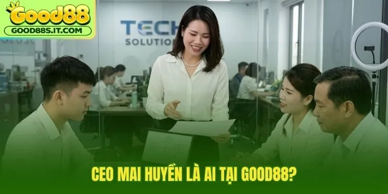CEO Mai Huyền và định danh lãnh đạo minh bạch tại Good88