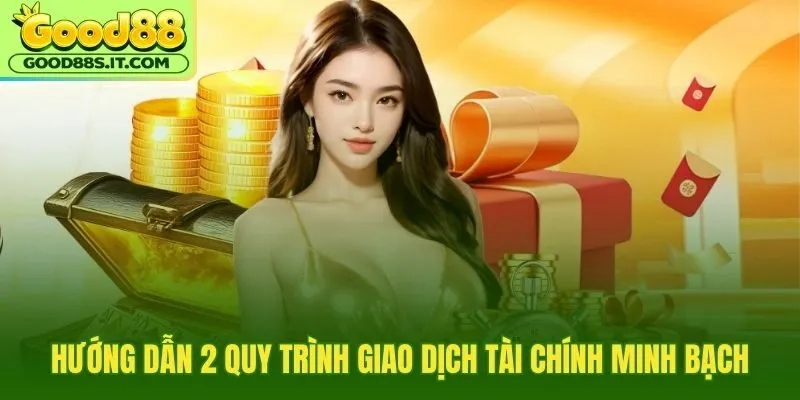 Quy trình nạp rút tiền minh bạch tại Good88