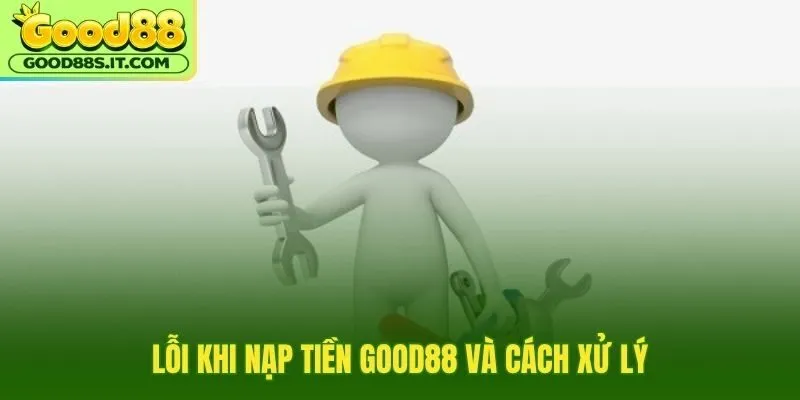 Nạp tiền Good88 lỗi dữ liệu và hướng kiểm tra nhanh